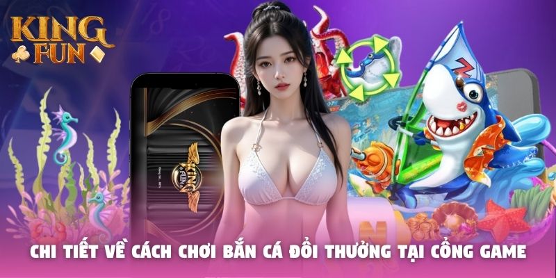 Chi tiết về cách chơi bắn cá đổi thưởng tại cổng game Chi tiết về cách chơi bắn cá đổi thưởng tại cổng game