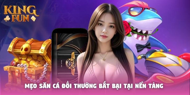 Mẹo săn cá đổi thưởng bất bại tại nền tảng Mẹo săn cá đổi thưởng bất bại tại nền tảng