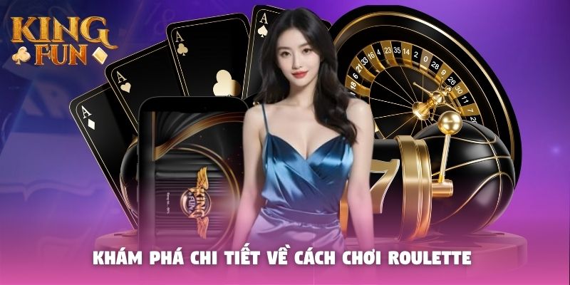 Khám phá chi tiết về cách chơi Roulette Khám phá chi tiết về cách chơi Roulette