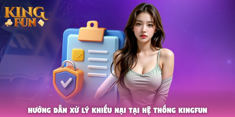 Hướng dẫn xử lý khiếu nại tại hệ thống Kingfun Hướng dẫn xử lý khiếu nại tại hệ thống Kingfun