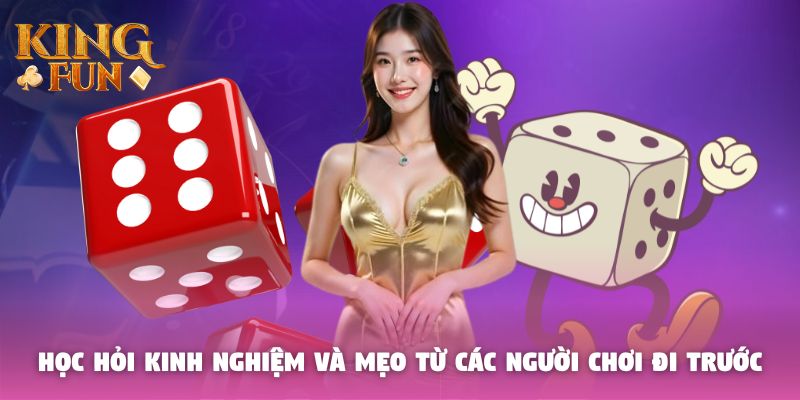 Học hỏi kinh nghiệm và mẹo từ các người chơi đi trước Học hỏi kinh nghiệm và mẹo từ các người chơi đi trước