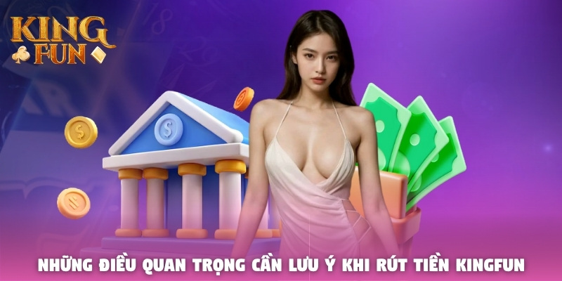 Những điều quan trọng cần lưu ý khi rút tiền Kingfun Những điều quan trọng cần lưu ý khi rút tiền Kingfun