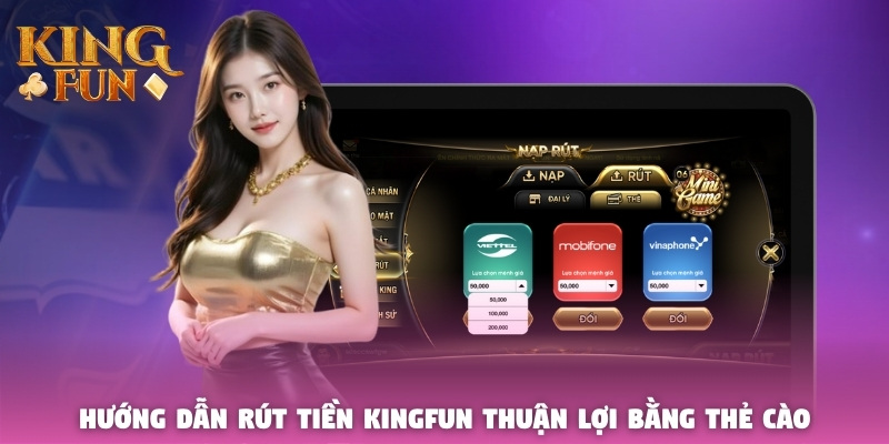Hướng dẫn rút tiền Kingfun thuận lợi bằng thẻ cào Hướng dẫn rút tiền Kingfun thuận lợi bằng thẻ cào